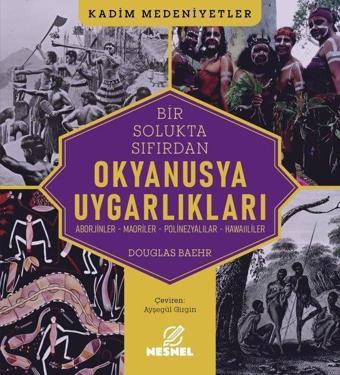 Okyanusya Uygarlıkları: Aborjinler - Maoriler - Polinezyalılar - Hawaiililer - Kadim Medeniyetler - Douglas Baehr - Nesnel Yayınları