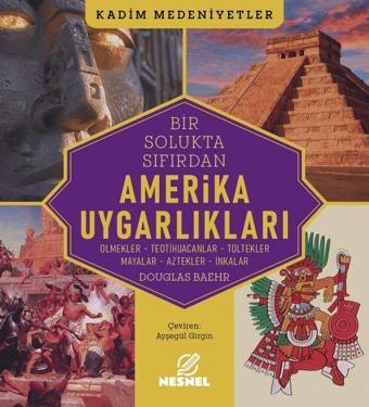 Amerika Uygarlıkları: Olmekler - Teotihuacanlar-Toltekler - Mayalar - Aztekler - İnkalar - Kadim Med - Douglas Baehr - Nesnel Yayınları