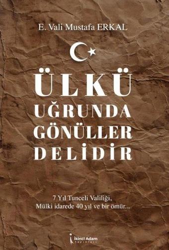 Ülkü Uğrunda Gönüller Delidir - E. Vali Mustafa Erkal - İkinci Adam Yayınları