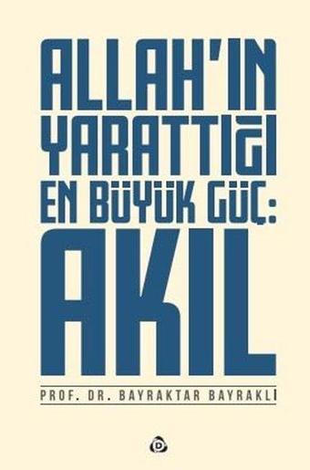 Allah'ın Yarattığı En Büyük Güç: Akıl - Bayraktar Bayraklı - Düşün Yayınları