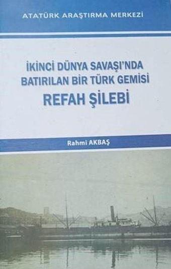 İkinci Dünya Savaşında Bastırılan Bir Türk Gemisi Refah Şilebi - Rahmi Akbaş - Atatürk Araştırma Merkezi