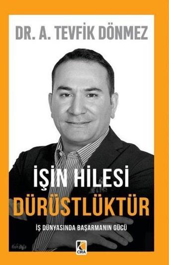 İşin Hilesi Dürüstlüktür - İş Dünyasında Başarmanın Gücü - A. Tevfik Dönmez - Çıra Yayınları