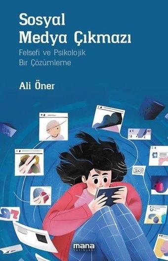 Sosyal Medya Çıkmazı-Felsefi ve Psikolojik Bir Çözümleme - Ali Öner - Mana Yayınları