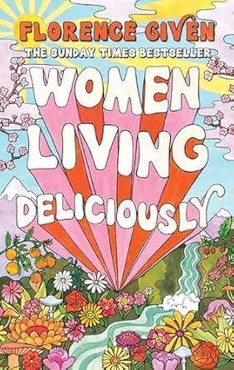 Women Living Deliciously : THE LIFE-CHANGING BOOK EVERY WOMAN DESERVES - Florence Given - Octopus Publishing Group