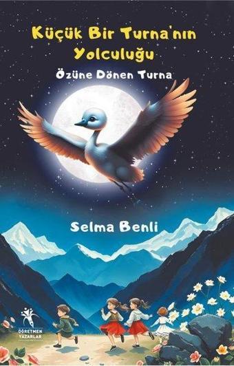 Küçük Bir Turna'nın Yolculuğu- Özüne Dönen Turna - Selma Benli - Öğretmen Yazarlar Yayınları