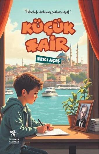 Küçük Şair - İstanbul'u Dinliyorum Gözlerim Kapalı - Zeki Açış - Öğretmen Yazarlar Yayınları