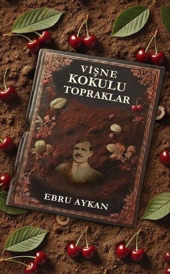 Vişne Kokulu Topraklar - Ebru Aykan - Tunç Yayıncılık