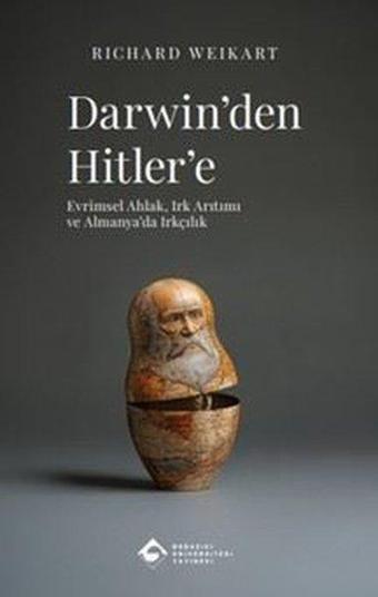 Darwin'den Hitler'e: Evrimsel Ahlak Irk Arıtımı ve Almanya'da Irkçılık - Richard Weikart - Boğaziçi Üniversitesi Yayınevi