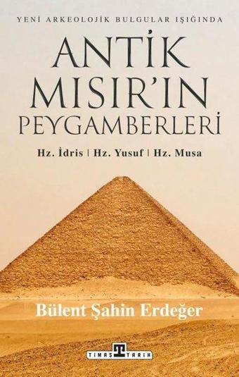 Yeni Arkeolojik Bulgular Işığında Antik Mısır'ın Peygamberleri: Hz. İdris Hz. Yusuf Hz. Musa - Bülent Şahin Erdeğer - Timaş Yayınları