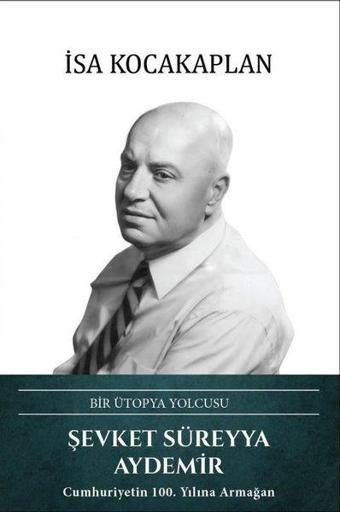 Şevket Süreyya Aydemir: Bir Ütopya Yolcusu - İsa Kocakaplan - Türk Kültürüne Hizmet Vakfı