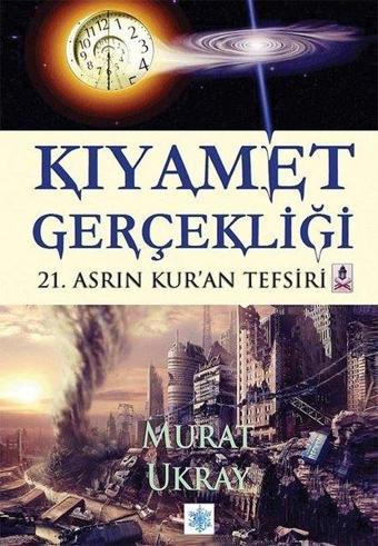 Kıyamet Gerçekliği - 21. Asrın Kur'an Tefsiri - Murat Ukray - E Kitap Yayıncılık