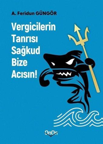 Vergicilerin Tanrısı Sağkud Bize Acısın! - A. Feridun Güngör - Onon Ajans Yayıncılık