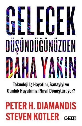 Gelecek Düşündüğünüzden Daha Yakın - Teknoloji İş Hayatını Sanayiyi ve Günlük Hayatımızı Nasıl Dönü - Peter H. Diamandis - CEO Plus