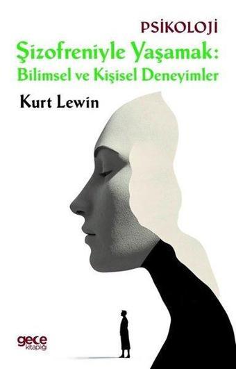 Şizofreniyle Yaşamak: Bilimsel ve Kişisel Deneyimler - Kurt Lewin - Gece Kitaplığı