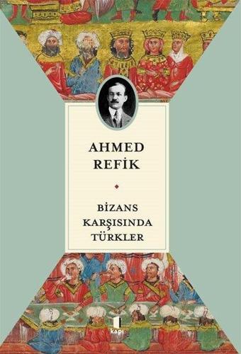 Bizans Karşısında Türkler - Ahmed Refik - Kapı Yayınları