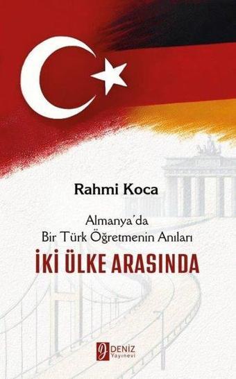 İki Ülke Arasında - Almanya'da Bir Türk Öğretmenin Anıları - Rahmi Koca - Deniz Yayınevi