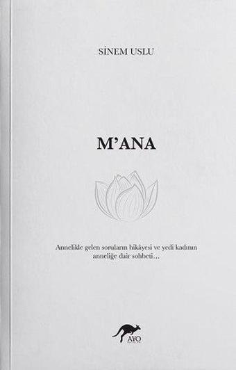 M'ana - Annelikle Gelen Soruların Hikayesi ve Yedi Kadının Anneliğe Dair Sohbeti - Sinem Uslu - Ayo Yayınları