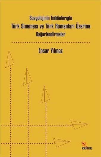 Sosyolojinin İmkanlarıyla Türk Sineması ve Türk Romanları Üzerine Değerlendirmeler - Ensar Yılmaz - Kriter