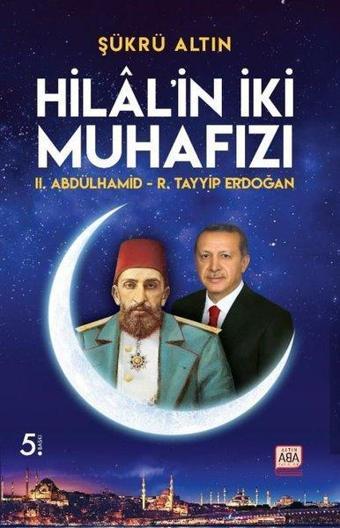 Hilal'in İki Muhafızı: 2. Abdülhamid - R. Tayyip Erdoğan - Şükrü Altın - Altın Aba Yayınları