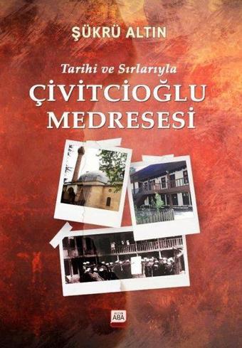 Tarihi ve Sırlarıyla Çivitcioğlu Medresesi - Şükrü Altın - Altın Aba Yayınları