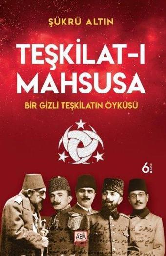 Teşkilat-ı Mahsusa: Bir Gizli Teşkilatın Öyküsü - Şükrü Altın - Altın Aba Yayınları