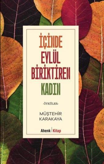 İçinde Eylül Biriktiren Kadın - Öyküler - Müştehir Karakaya - Ahenk Kitap