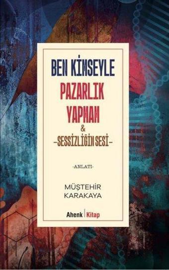 Ben Kimseyle Pazarlık Yapmam ve Sessizliğin Sesi - Müştehir Karakaya - Ahenk Kitap