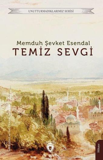 Temiz Sevgi - Unutturmadıklarımız Serisi - Memduh Şevket Esendal - Dorlion Yayınevi