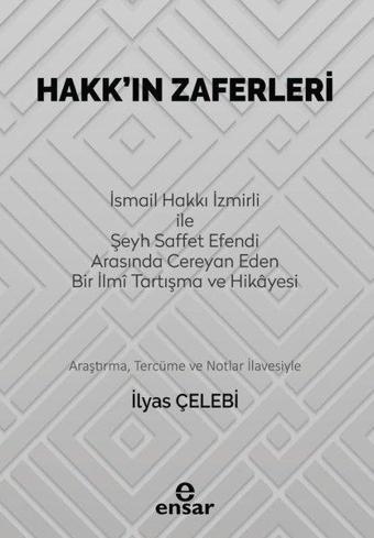 Hakk'ın Zaferleri: İsmail Hakkı İzmirli ile Şeyh Saffet Efendi Arasında Cereyan Eden Bir İlmi Tartış - İlyas Çelebi - Ensar Neşriyat