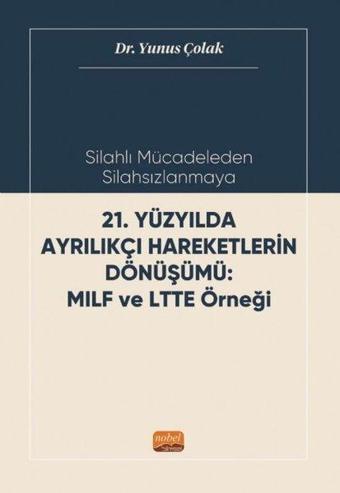 21.Yüzyılda Ayrılıkçı Hareketlerin Dönüşümü: MILF ve LTTE Örneği - Silahlı Mücadeleden Silahsızlanma - Yunus Çolak - Nobel Bilimsel Eserler