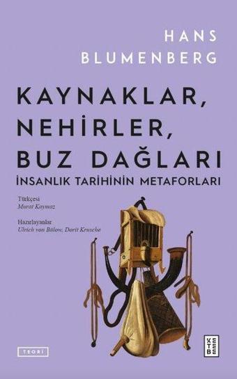 Kaynaklar Nehirler Buz Dağları - İnsanlık Tarihinin Metaforları - Hans Blumenberg - Ketebe