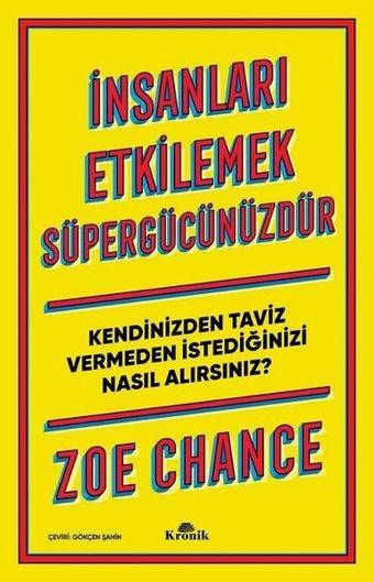 İnsanları Etkilemek Süpergücünüzdür-Kendinizden Taviz Vermeden İstediğinizi Nasıl Alırsınız? - Zoe Chance - Kronik Kitap