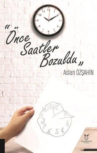 Önce Saatler Bozuldu - Aslan Özşahin - Akademisyen Kitabevi