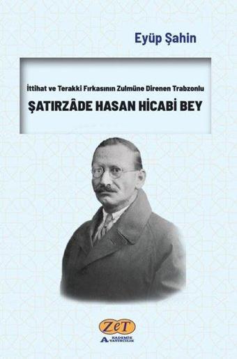 Şatırzade Hasan Hicabi Bey - İttihat ve Terakki Fırkasının Zulmüne Direnen Trabzonlu - Eyüp Şahin - Zet Akademi Yayınları