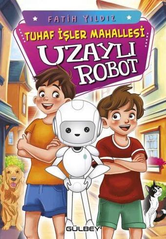 Tuhaf İşler Mahallesi - Uzaylı Robot - Fatih Yıldız - Gülbey Yayınları