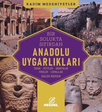 Bir Solukta Sıfırdan Anadolu Uygarlıkları: Truva - Hititler - Urartular - Frigler - Lidyalılar - Kad - Douglas Baehr - Nesnel Yayınları