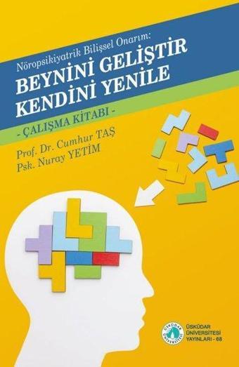 Beynini Geliştir Kendini Yenile - Çalışma Kitabı - Nöropsikiyatrik Bilişsel Onarım - Cumhur Taş - Üsküdar Üniversitesi Yayınları