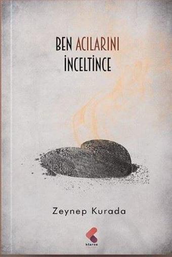 Ben Acılarını İnceltince - Zeynep Kurada - Klaros Yayınları