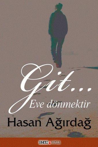 Git.. Eve Dönmektir - Hasan Ağırdağ - Ozan Yayıncılık