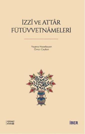 İzzi ve Attar Fütüvvetnameleri - Kolektif  - İber Yayınları