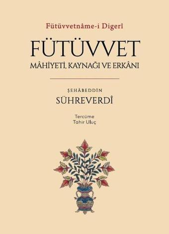 Fütüvvet: Mahiyeti Kaynağı ve Erkanı - Fütüvvetname - i Digeri - Şehabeddin Sühreverdi - İber Yayınları