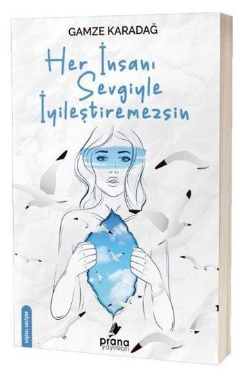 Her İnsanı Sevgiyle İyileştiremezsin - Gamze Karadağ - Prana Yayınları