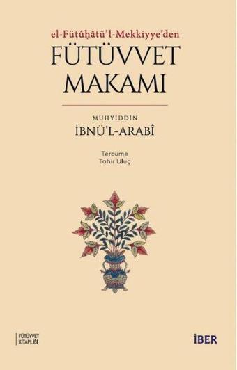 Fütüvvet Makamı: El - Fütüatü'l - Mekkiyye'den - Muhyiddin İbnü'l-Arabi - İber Yayınları