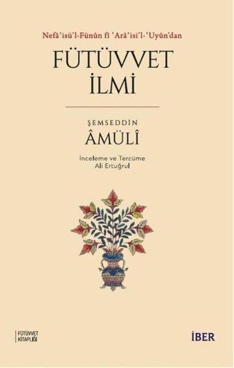 Fütüvvet İlmi - Nefa'isü'l - Fünun fi'Ara'isi'l - Uyün'dan - Şemseddin Amüli - İber Yayınları