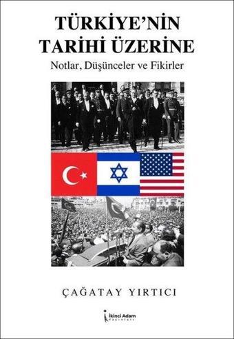 Türkiye'nin Tarihi Üzerine - Notlar Düşünceler ve Fikirler - Çağatay Yırtıcı - İkinci Adam Yayınları