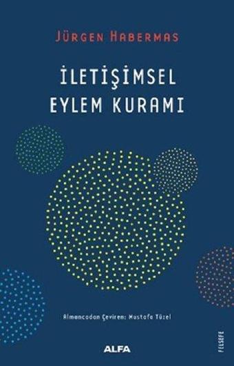 İletişimsel Eylem Kuramı - Jürgen Habermas - Alfa Yayıncılık