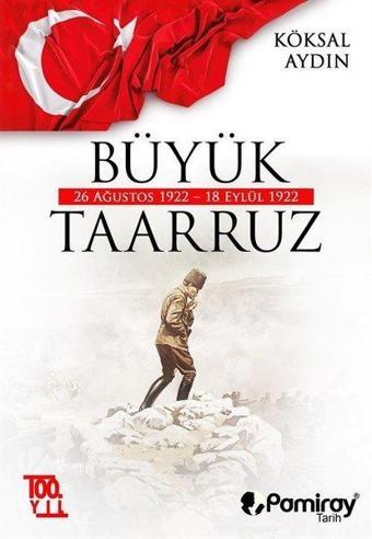 Büyük Taarruz: 26 Ağustos 1922 - 18 Eylül 1922 - Köksal Aydın - Pamiray Yayınları