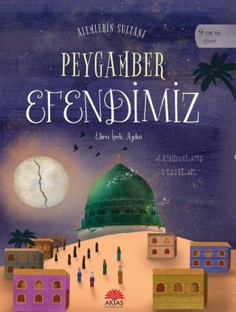 Alemlerin Sultanı Peygamber Efendimiz - Ebru İpek Aydın - Aktaş Yayıncılık