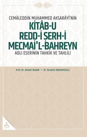 Cemaleddin Muhammed Aksarayi'nin Kitab-u Redd-i Şerh-i Mecmai'l-Bahreyn Adlı Eserinin Tahkik ve Tahl - Ahmet İnanır - Sonçağ Yayınları