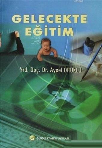 Gelecekte Eğitim - Ali Gündüz - Gündüz Kitabevi Yayınları